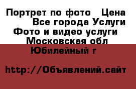 Портрет по фото › Цена ­ 700 - Все города Услуги » Фото и видео услуги   . Московская обл.,Юбилейный г.